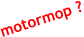 motormop ?